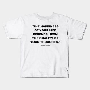"The happiness of your life depends upon the quality of your thoughts." - Marcus Aurelius Motivational Quote Kids T-Shirt